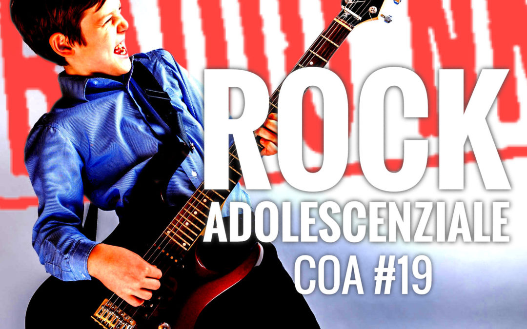 COA #19 – Rock adolescenziale.