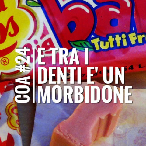 COA #24 – E tra i denti è un morbidone.