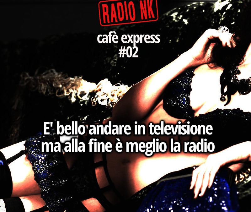Café Express #02 – E’ bello andare in televisione ma alla fin fine e’ meglio la radio