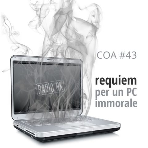 Coa #43 – Requiem per un pc immorale.