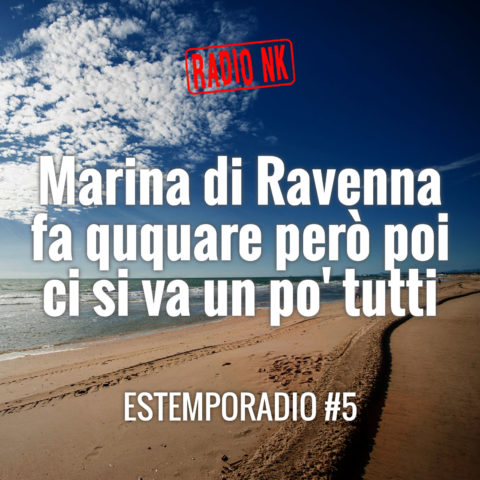 ESTEMPORADIO #5- Marina di Ravenna fa qaqare pero’ poi ci si va un po’ tutti.