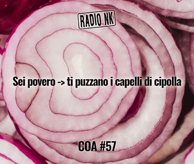 COA #57 – Sei povero –> ti puzzano i capelli di cipolla.