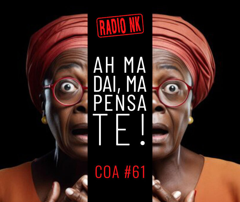 COA #61 – Ah ma dai, ma pensa te.