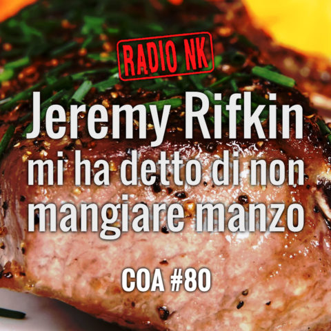 COA #80: Jeremy Rifkin mi ha detto di non mangiare manzo.