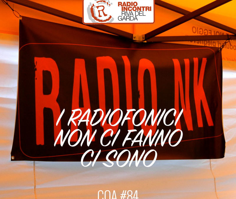 COA #84 – I radiofonici non ci fanno, ci sono. Parte 3.