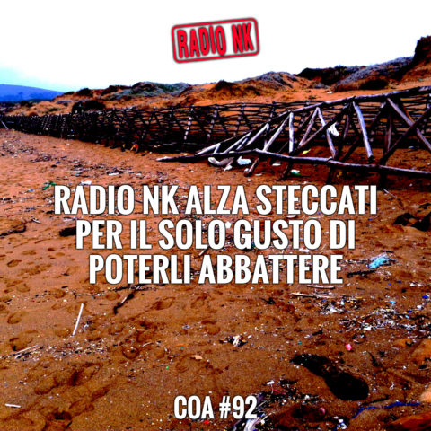 COA #92 – Radio NK alza steccati per il solo gusto di poterli abbattere.