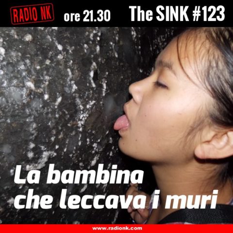 The SINK #123 – La bambina che leccava i muri