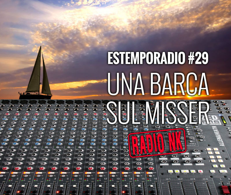 Estemporadio #29 – Una barca sul misser