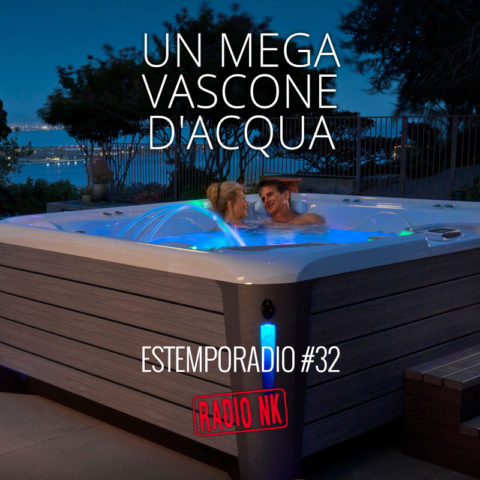 Estemporadio #32: Un mega vascone d’acqua