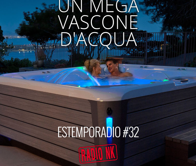 Estemporadio #32: Un mega vascone d’acqua