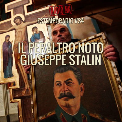 Estemporadio #34 – Il Peraltro Noto Giuseppe Stalin.