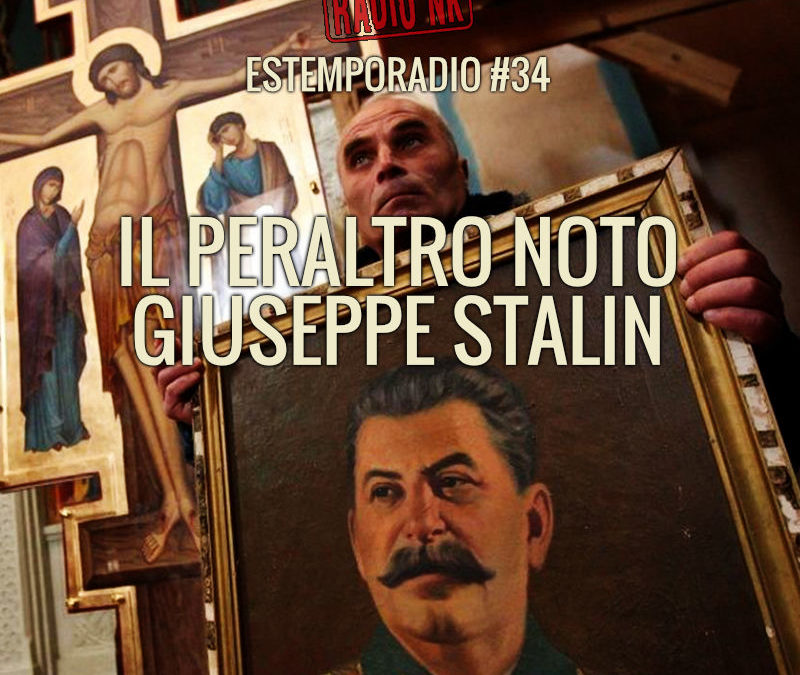 Estemporadio #34 – Il Peraltro Noto Giuseppe Stalin.