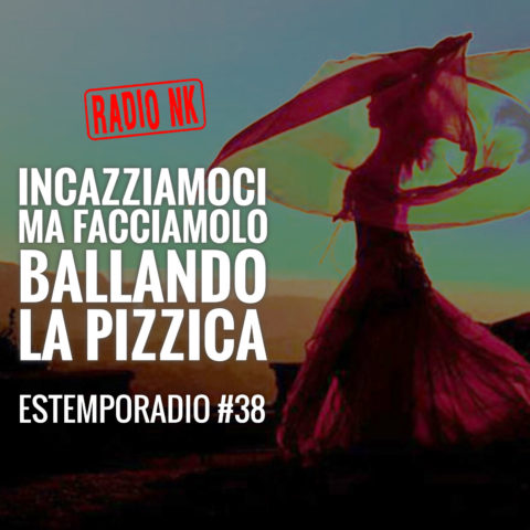 Estemporadio #38 – Incazziamoci, ma facciamolo ballando la pizzica.