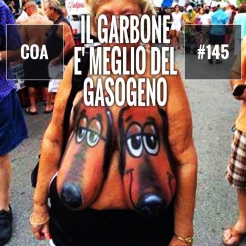 COA #145 – Il garbone è meglio del gasogeno