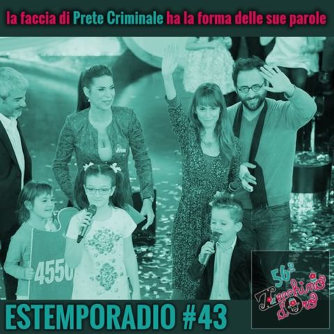 Estemporadio #43 – La faccia di Prete Criminale ha la forma delle sue parole