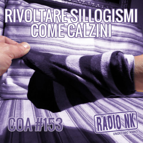 COA #153 – Rivoltare sillogismi come calzini