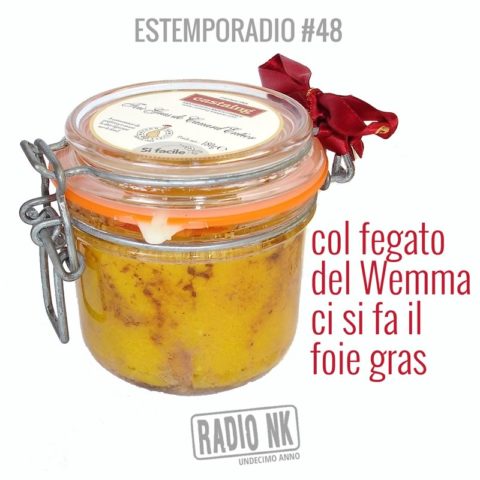 Estemporadio #48 – Col fegato del Wemma ci si fa il foie gras