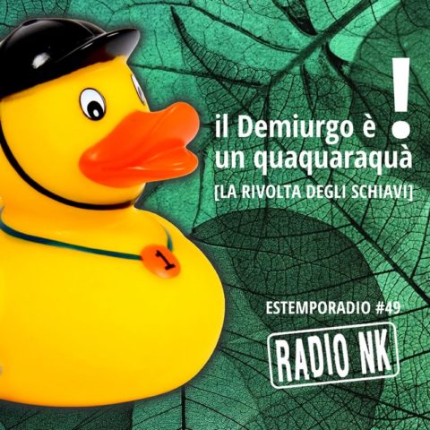 Estemporadio #49 – Il Demiurgo è un quaquaraquà