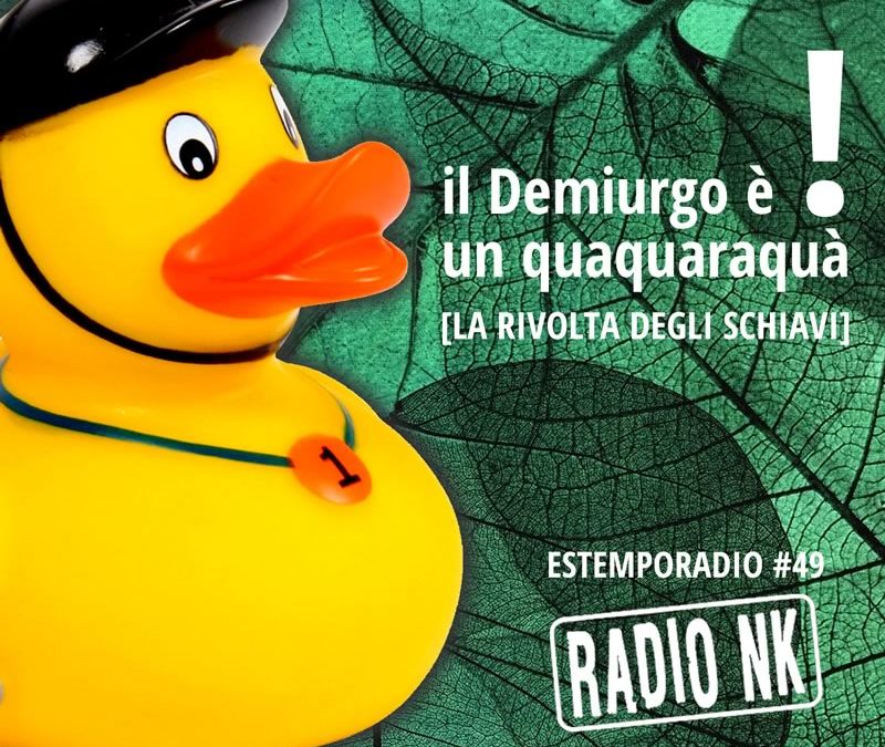 Estemporadio #49 – Il Demiurgo è un quaquaraquà