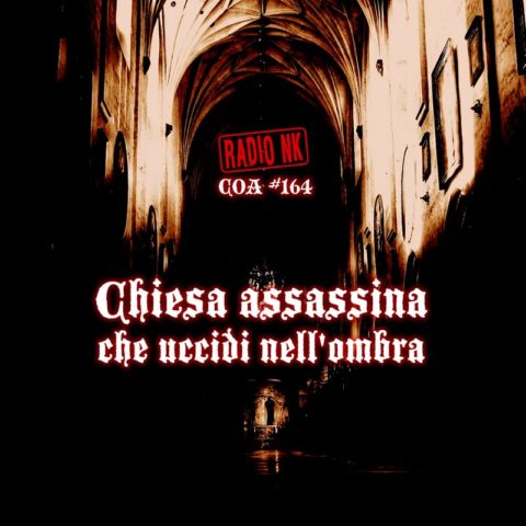 COA #164 – Chiesa assassina che uccidi nell’ombra