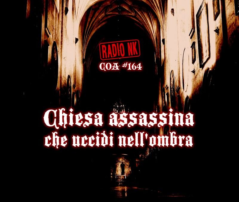 COA #164 – Chiesa assassina che uccidi nell’ombra