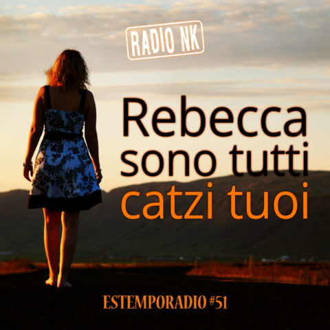 Estemporadio #51 – Rebecca, sono tutti catzi tuoi!