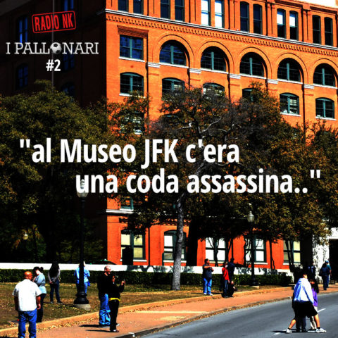 I Pallonari #2 – Al Museo JFK c’era una coda assassina