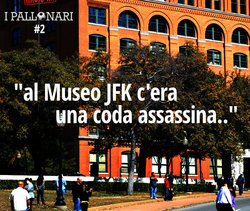 I Pallonari #2 – Al Museo JFK c’era una coda assassina