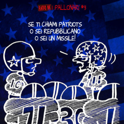 I Pallonari #3 – Se ti chiami Patriots o sei un Repubblicano o sei un missile!