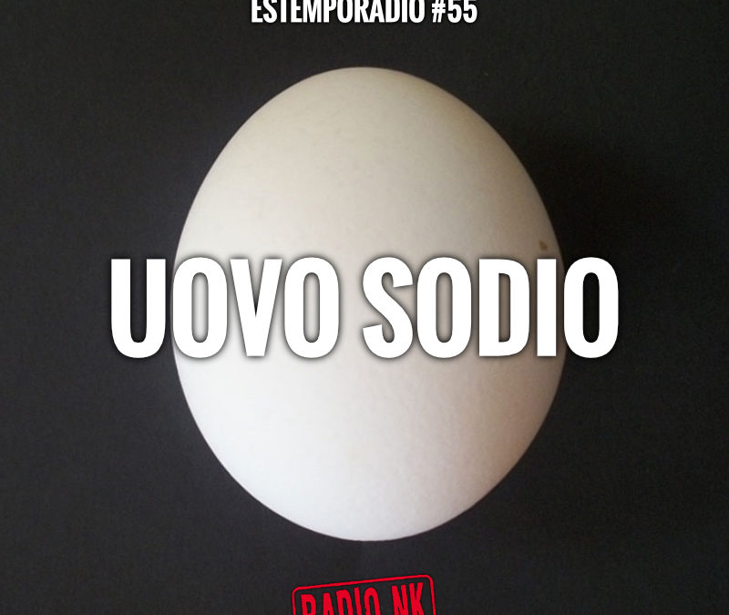 Estemporadio #55 – Uovo Sodio