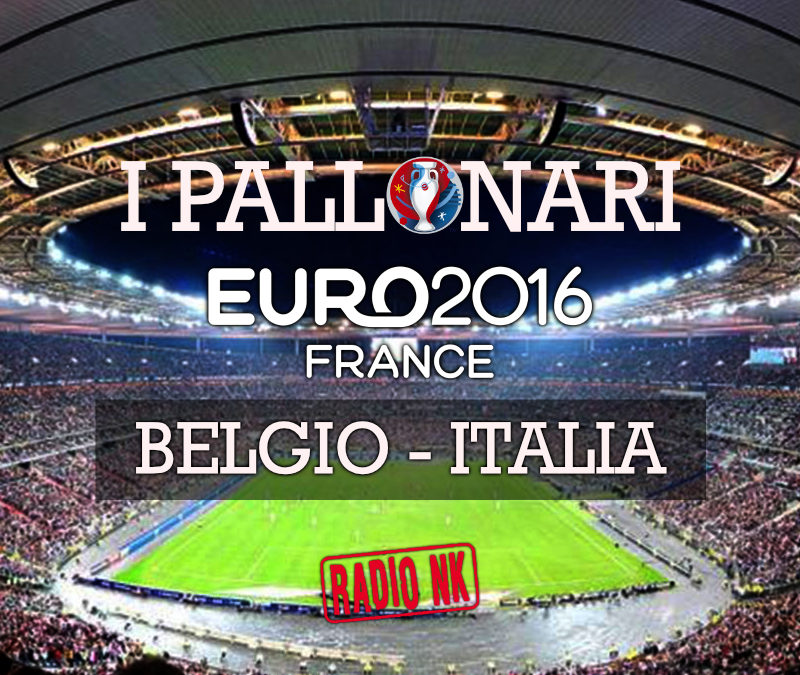 I Pallonari #5 – Euro 2016 – Belgio vs Italia