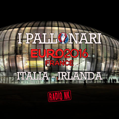 I Pallonari #6 – Euro 2016 – Italia vs Irlanda