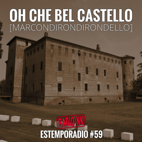 Estemporadio #59 – Oh che bel castello