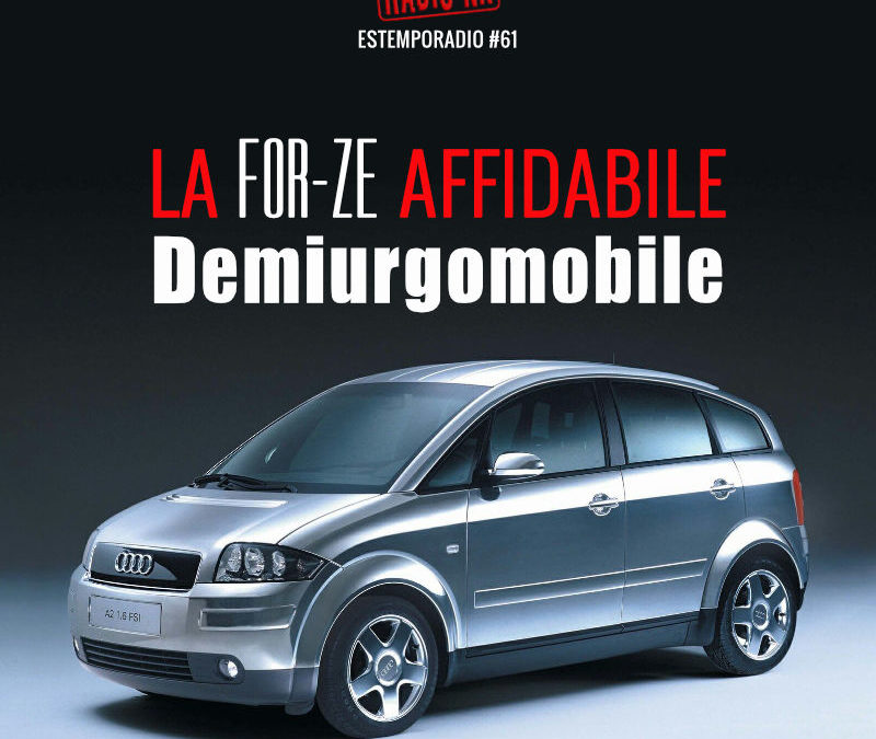 Estemporadio #61 – La FOR-ZE affidabile demiurgomobile