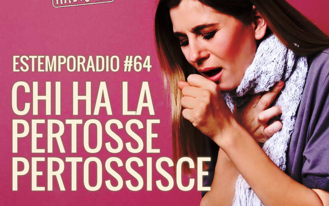 Estemporadio #64 – Chi ha la pertosse pertossisce.