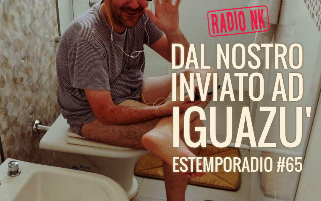 Estemporadio #65 – Dal nostro inviato ad Iguazù