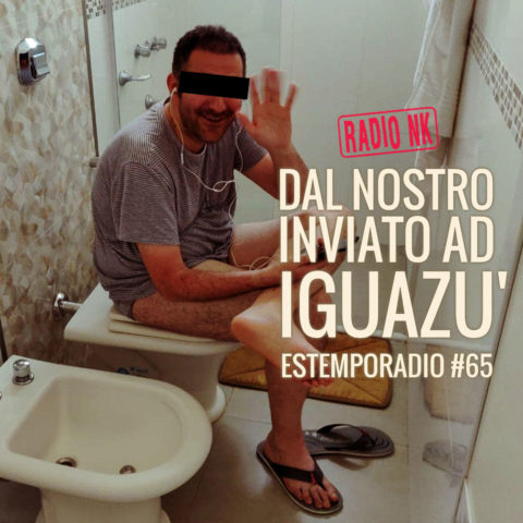 Estemporadio #65 – Dal nostro inviato ad Iguazù