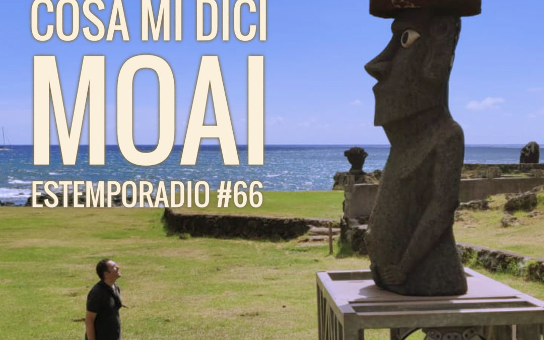Estemporadio #66 – Cosa mi dici Moai
