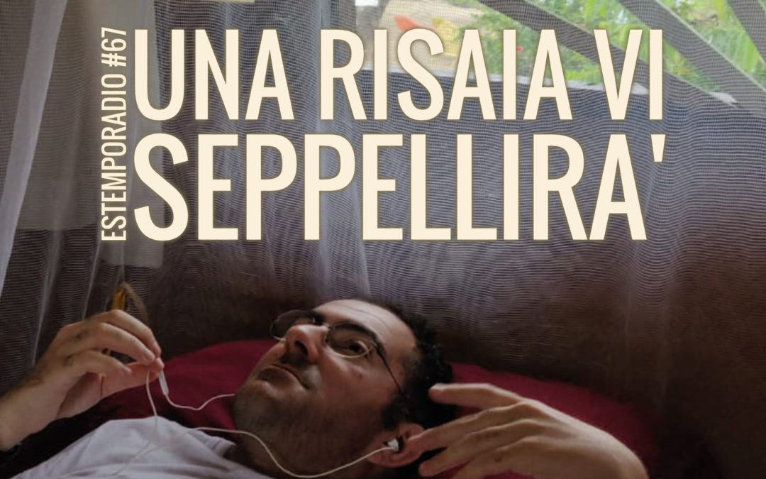 Estemporadio #67 – Una risaia vi seppellirà