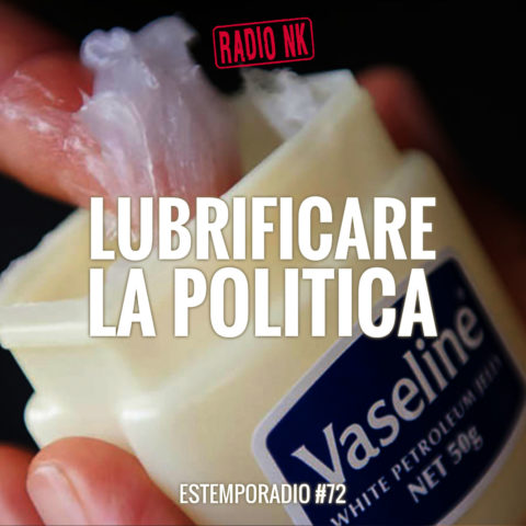 Estemporadio #72 – Lubrificare la politica