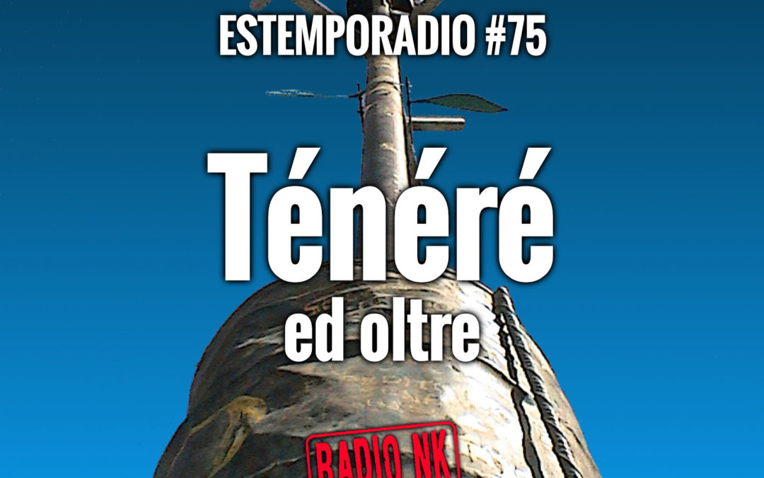 Estemporadio #75 – Ténéré ed oltre