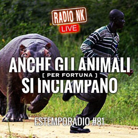 Estemporadio #81 – Anche gli Animali, per fortuna, si inciampano