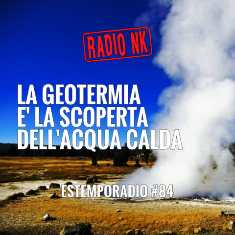 Estemporadio #84 – La geotermia è la scoperta dell’acqua calda