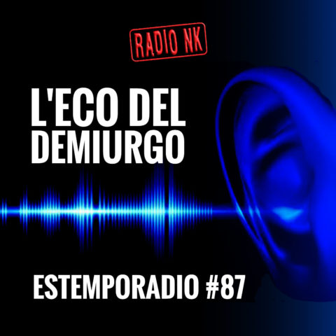 Estemporadio #87 – L’eco del Demiurgo